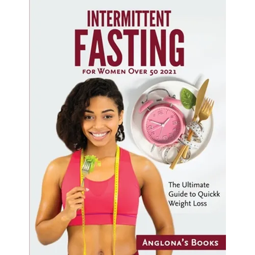 Intermittent Fasting for Women Over 50 2021: The Ultimate Guide to Quickk Weight Loss