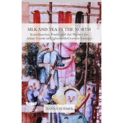 Silk and Tea in the North: Scandinavian Trade and the Market for Asian Goods in Eighteenth-Century Europe