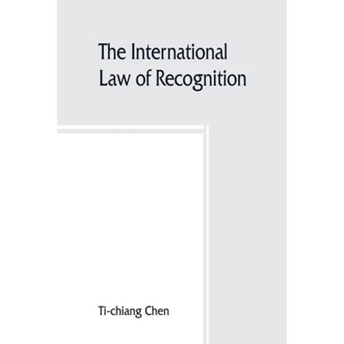 The international law of recognition, with special reference to practice in Great Britain and the United States