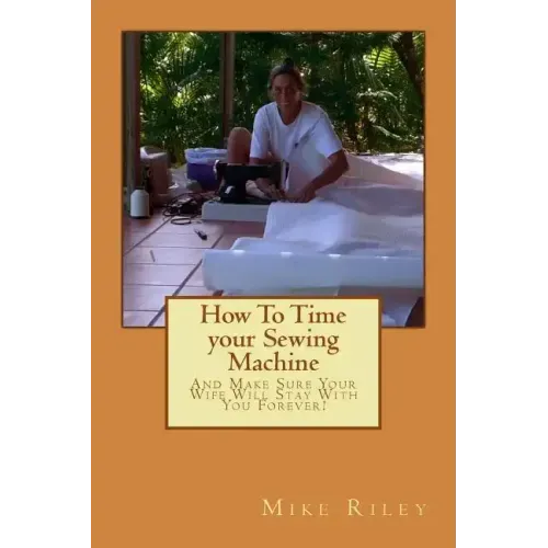 How To Time your Sewing Machine: And Make Sure Your Wife Will Stay With You Forever!