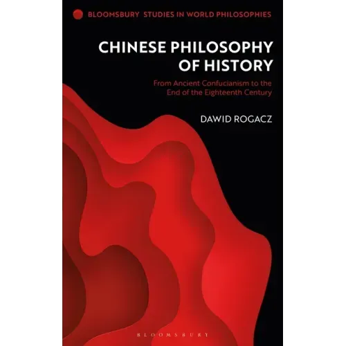 Chinese Philosophy of History: From Ancient Confucianism to the End of the Eighteenth Century