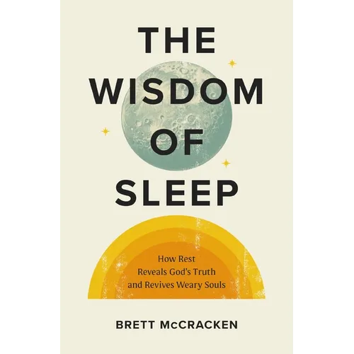 The Wisdom of Sleep: How Rest Reveals God's Truth and Revives Weary Souls
