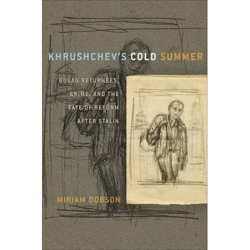 Khrushchev's Cold Summer: Gulag Returnees, Crime, and the Fate of Reform After Stalin