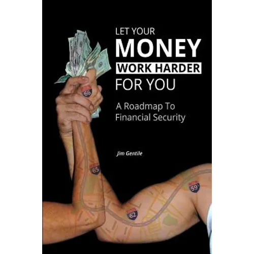Let Your Money Work Harder for You: A Road Map to Financial Security