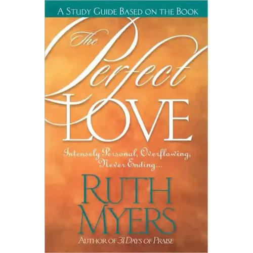 The Perfect Love Study Guide: Intensely Personal, Overflowing, Never Ending...