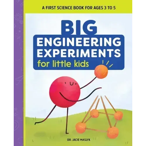 Big Engineering Experiments for Little Kids: A First Science Book for Ages 3 to 5