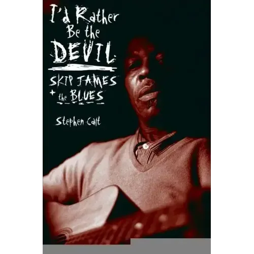 I'd Rather Be the Devil: Skip James and the Blues