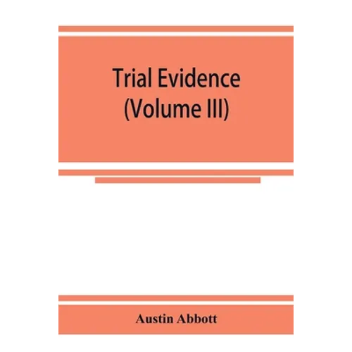 Trial evidence: the rules of evidence applicable on the trial of civil actions: including both causes of action and defenses at common