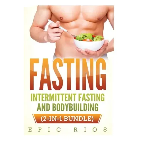 Fasting: Intermittent Fasting and Bodybuilding (2-IN-1 Bundle)