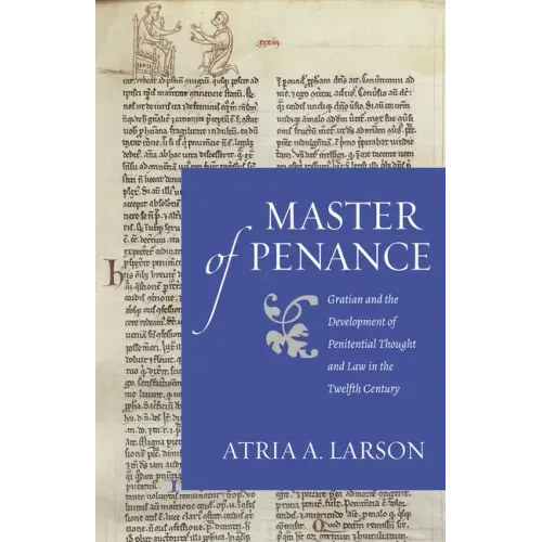 Master of Penance: Gratian and the Devlopment of Penitential Thought and Law in the Twelfth Century