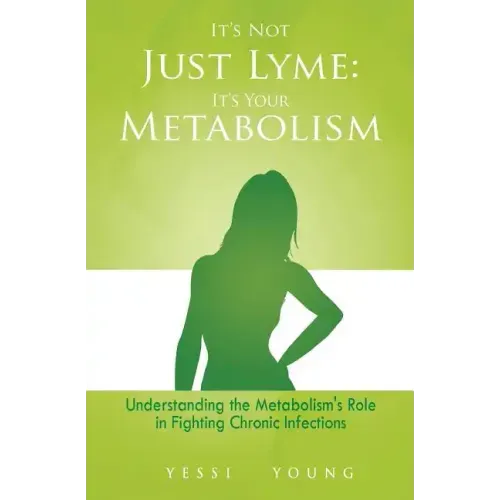 It's Not Just Lyme: It's Your Metabolism: Understanding the Metabolism's Role in Fighting Chronic Infections
