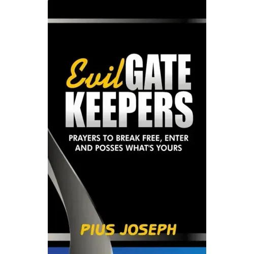Evil Gatekeepers: Prayers to Break Free, Enter and Possess what's Yours