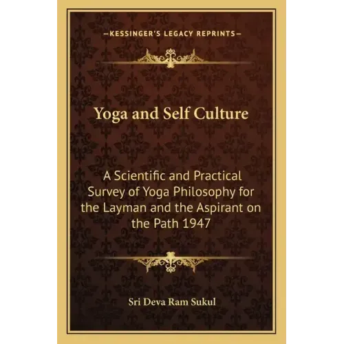 Yoga and Self Culture: A Scientific and Practical Survey of Yoga Philosophy for the Layman and the Aspirant on the Path 1947