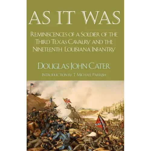 As It Was: Reminiscences of a Soldier of the Third Texas Cavalry and the Nineteenth Louisiana Infantry