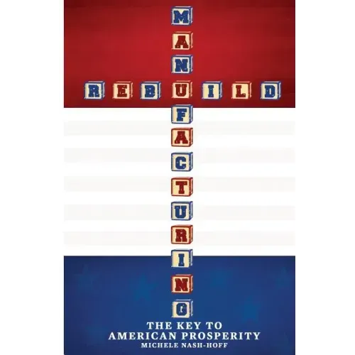 Rebuild Manufacturing -: the key to American Prosperity