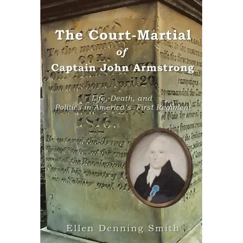 The Court-Martial of Captain John Armstrong: Life, Death, and Politics in America's First Regiment