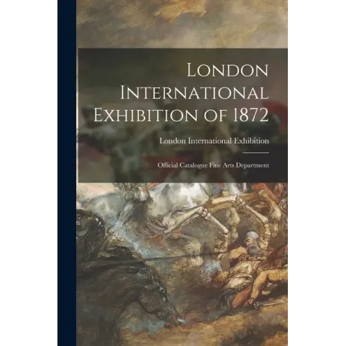 London International Exhibition of 1872: Official Catalogue Fine Arts Department