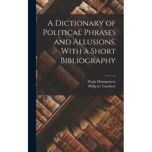 A Dictionary of Political Phrases and Allusions, With a Short Bibliography