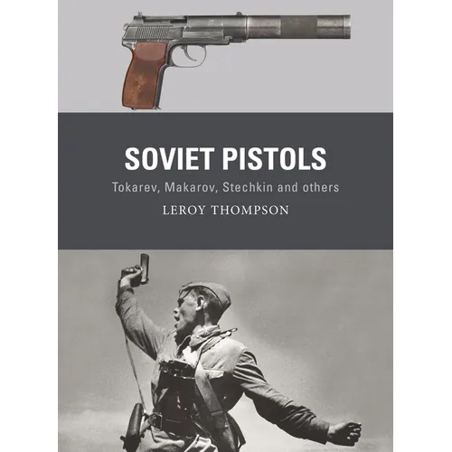 Soviet Pistols: Tokarev, Makarov, Stechkin and Others