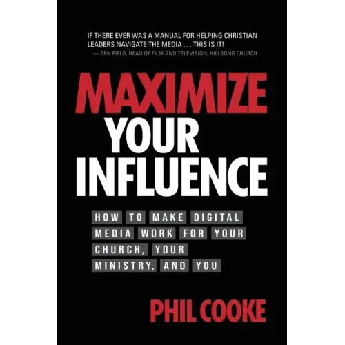Maximize Your Influence: How to Make Digital Media Work for Your Church, Your Ministry, and You