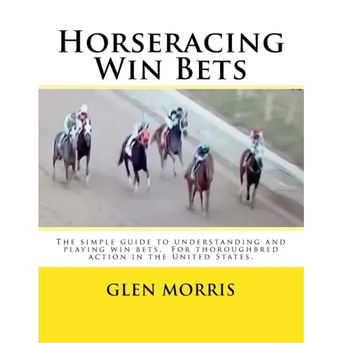 Horseracing Win Bets: The simple guide to understanding and playing win bets. For thoroughbred action in the United States.
