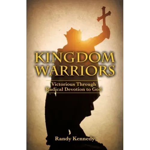 Kingdom Warriors: Victorious Through Radical Devotion to God
