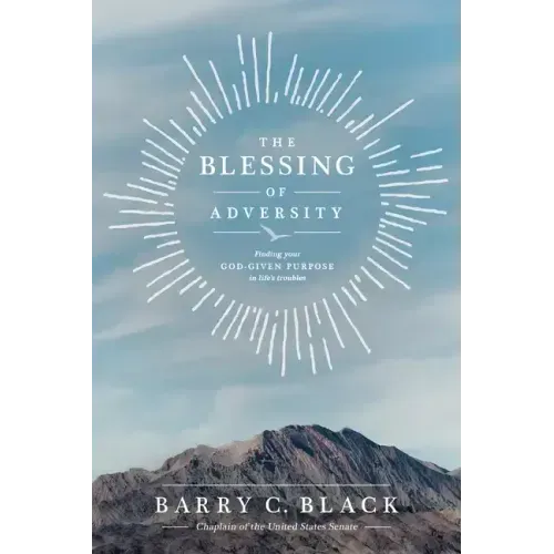 The Blessing of Adversity: Finding Your God-Given Purpose in Life's Troubles