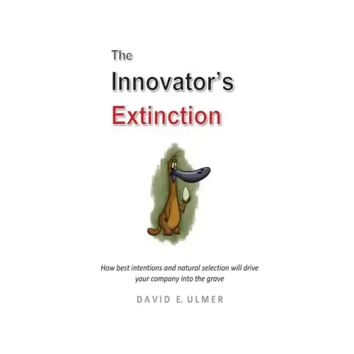 The Innovator's Extinction: How best intentions and natural selection will drive your company into the grave