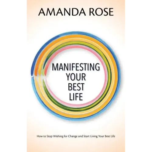 Manifesting Your Best Life: How to Stop Wishing for Change and Start Living Your Best Life