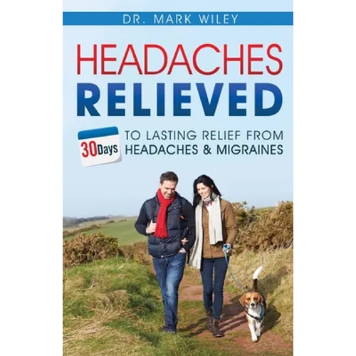 Headache's Relieved: 30 Days To Lasting Relief from Headaches and Migraines
