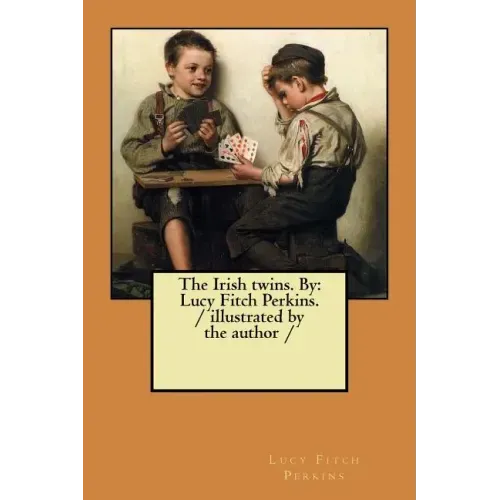 The Irish twins. By: Lucy Fitch Perkins. / illustrated by the author /