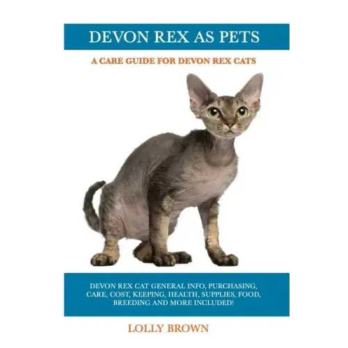 Devon Rex as Pets: Devon Rex Cat General Info, Purchasing, Care, Cost, Keeping, Health, Supplies, Food, Breeding and More Included! A Car