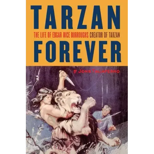 Tarzan Forever: The Life of Edgar Rice Burroughs the Creator of Tarzan