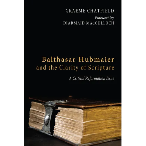 Balthasar Hubmaier and the Clarity of Scripture: A Critical Reformation Issue
