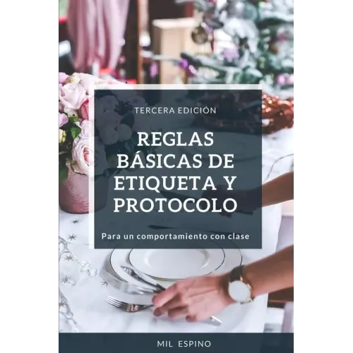 Reglas Basicas de Etiqueta Y Protocolo: Para Un Comportmiento Con Clase