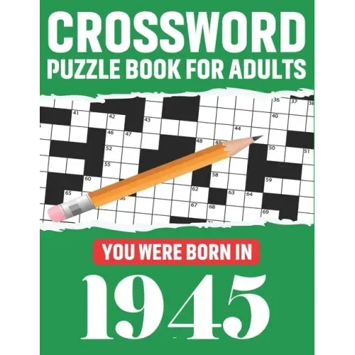Crossword Puzzle Book For Adults: You Were Born In 1945: Awesome Fun Puzzle Crossword Book With Solutions Containing 80 Large Print Easy To Hard Puzzl
