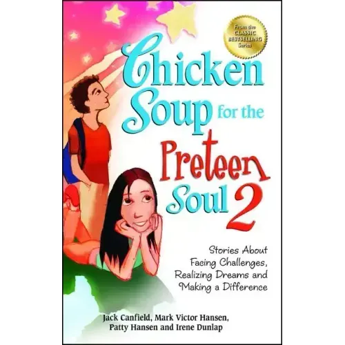 Chicken Soup for the Preteen Soul 2: Stories about Facing Challenges, Realizing Dreams and Making a Difference