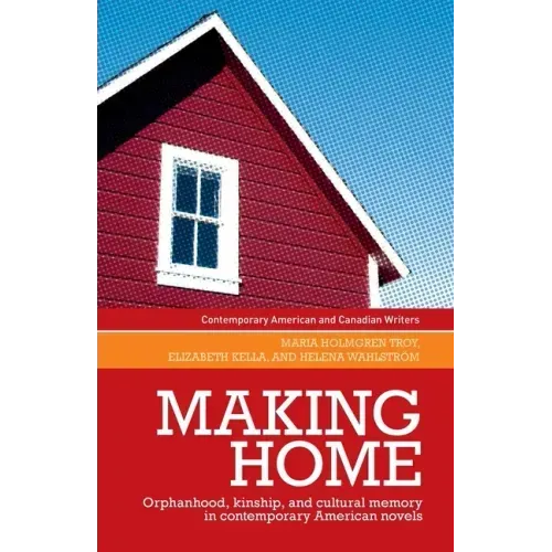 Making Home: Orphanhood, Kinship and Cultural Memory in Contemporary American Novels