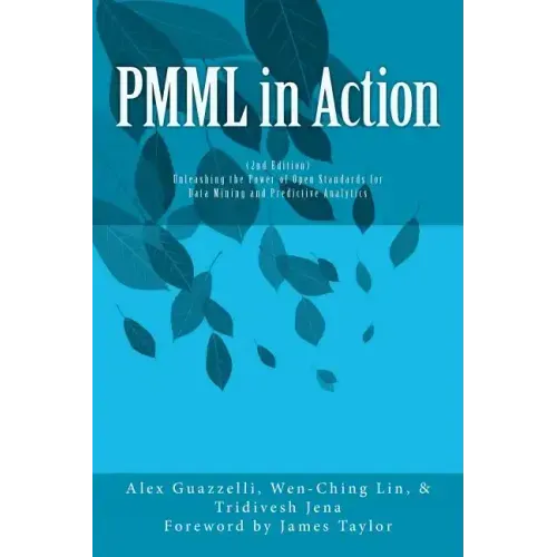 PMML in Action (2nd Edition): Unleashing the Power of Open Standards for Data Mining and Predictive Analytics