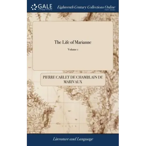 The Life of Marianne: Or, the Adventures of the Countess of ***. By M. de Marivaux. Translated From the Original French. of 3; Volume 1