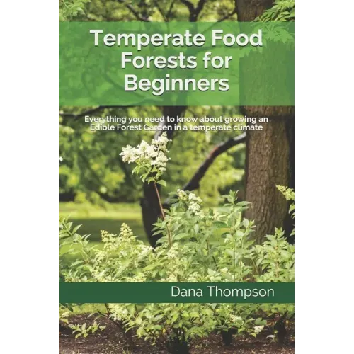 Temperate Food Forests For Beginners: Everything you need to know about growing an Edible Forest Garden in a temperate climate