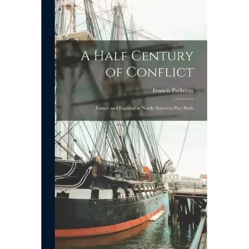 A Half Century of Conflict: France and England in North America, Part Sixth