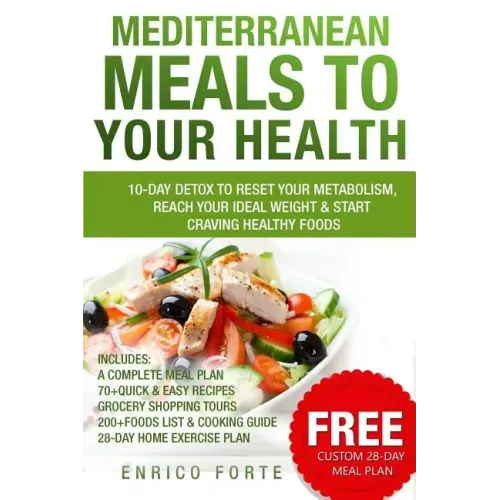Mediterranean Meals to Your Health: 10-Day Detox to Reset Your Metabolism, Reach Your Ideal Weight & Start Craving Healthy Foods