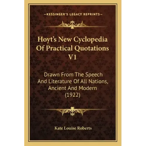 Hoyt's New Cyclopedia of Practical Quotations V1: Drawn from the Speech and Literature of All Nations, Ancient and Modern (1922)