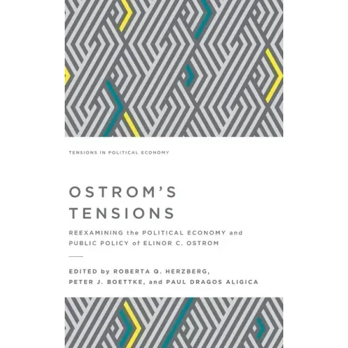 Ostrom's Tensions: Reexamining the Political Economy and Public Policy of Elinor C. Ostrom