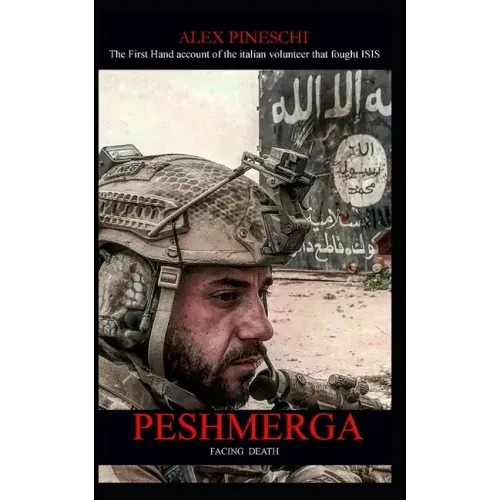 Peshmerga: FACING DEATH - The First Hand account of the italian volunteer that fought ISIS