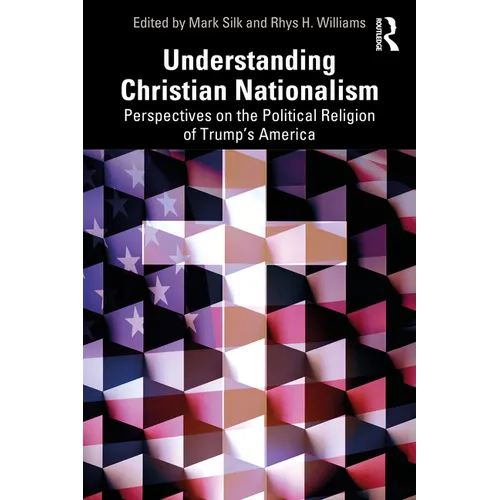 Understanding Christian Nationalism: Perspectives on the Political Religion of Trump's America