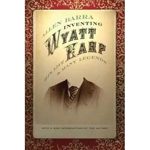Inventing Wyatt Earp: His Life and Many Legends