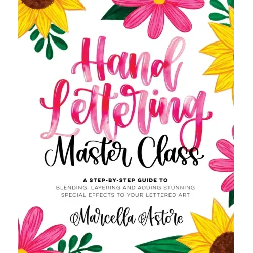 Hand Lettering Master Class: A Step-By-Step Guide to Blending, Layering and Adding Stunning Special Effects to Your Lettered Art