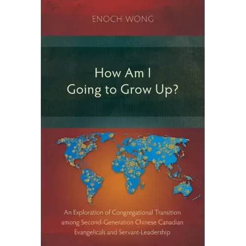 How Am I Going to Grow Up?: Congregational Transition among Second-Generation Chinese Canadian Evangelicals and Servant-Leadership